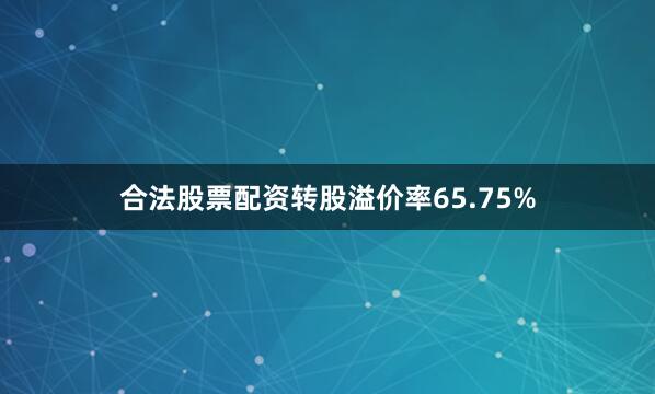 合法股票配资转股溢价率65.75%