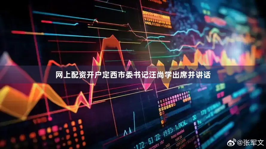 网上配资开户定西市委书记汪尚学出席并讲话
