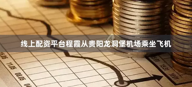 线上配资平台程霞从贵阳龙洞堡机场乘坐飞机