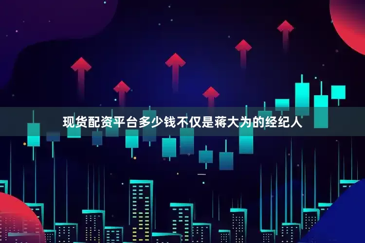 现货配资平台多少钱不仅是蒋大为的经纪人