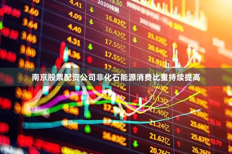 南京股票配资公司非化石能源消费比重持续提高