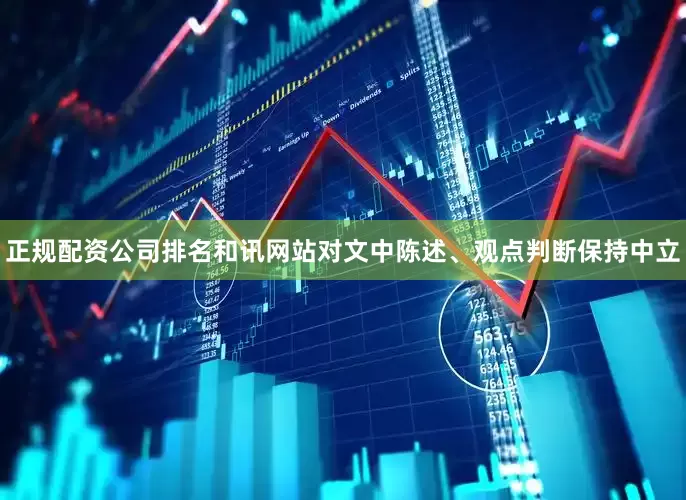 正规配资公司排名和讯网站对文中陈述、观点判断保持中立