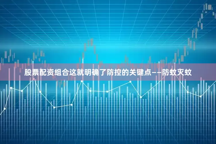 股票配资组合这就明确了防控的关键点——防蚊灭蚊