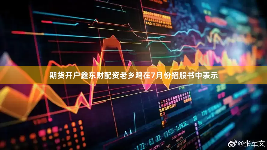 期货开户鑫东财配资老乡鸡在7月份招股书中表示