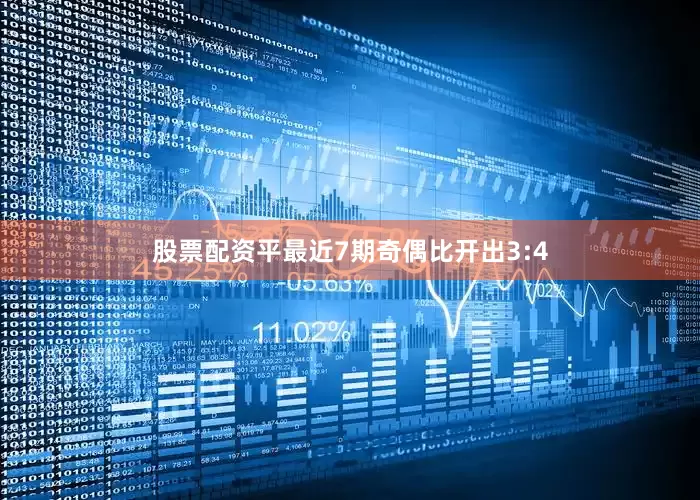 股票配资平最近7期奇偶比开出3:4